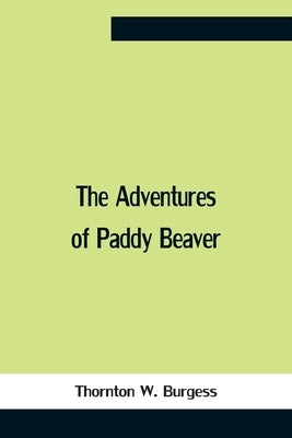 The Adventures Of Paddy Beaver by W. Burgess, Thornton