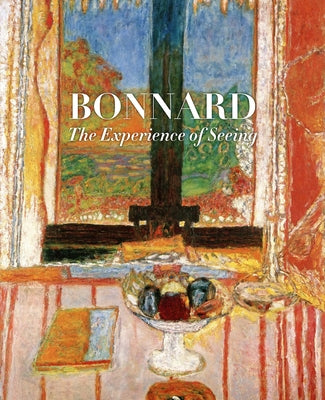 Bonnard: The Experience of Seeing by Schwabsky, Barry