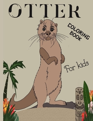 Otter Coloring Book For Kids: Funny Otters Colouring Pages For Children: Stress Relief and Relaxation: Gifts For Boys And Girls by Flowers, Barbara