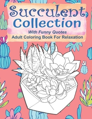 Succulent Collection With Funny Quotes Adult Coloring Book For Relaxation: Funny Cactus Coloring Book For Teens, 55 Coloring Images, Lovely Gift Idea, by House, Kraftingers