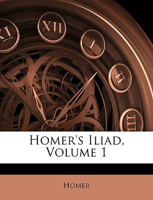 Homer's Iliad, Volume 1 by Homer