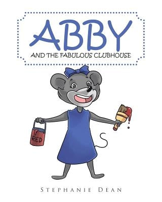 Abby and the Fabulous Clubhouse by Dean, Stephanie