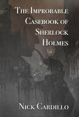 The Improbable Casebook of Sherlock Holmes by Cardillo, Nick