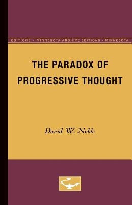 The Paradox of Progressive Thought by Noble, David W.