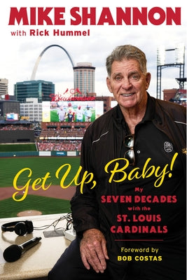 Get Up, Baby!: My Seven Decades with the St. Louis Cardinals by Shannon, Mike