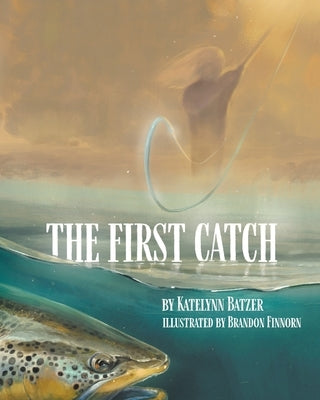 The First Catch by Batzer, Katelynn