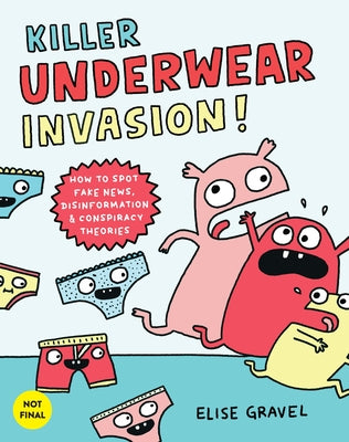 Killer Underwear Invasion!: How to Spot Fake News, Disinformation & Conspiracy Theories by Gravel, Elise