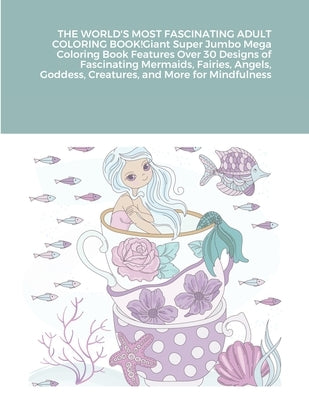 THE WORLD'S MOST FASCINATING ADULT COLORING BOOK! Giant Super Jumbo Mega Coloring Book Features Over 30 Designs of Fascinating Mermaids, Fairies, Ange by Harrison, Beatrice