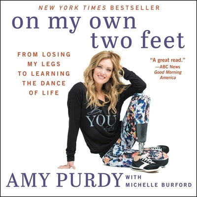 On My Own Two Feet: From Losing My Legs to Learning the Dance of Life by Purdy, Amy