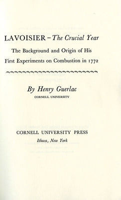 Lavoisier--The Crucial Year: The Background and Origin of His First Experiments on Combustion in 1772 by Guerlac, Henry