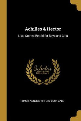 Achilles & Hector: Lliad Stories Retold for Boys and Girls by Homer