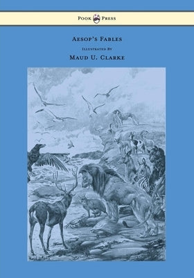 Aesop's Fables - With Numerous Illustrations by Maud U. Clarke by Aesop