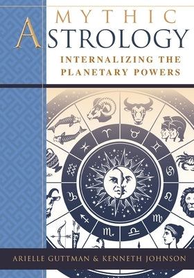 Mythic Astrology: Internalizing the Planetary Powers by Guttman, Ariel