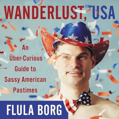 Wanderlust, USA: An Uber-Curious Guide to Sassy American Pastimes by Borg, Flula