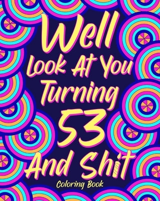 Well Look at You Turning 53 and Shit by Paperland