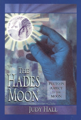 Hades Moon: Pluto in Aspect to the Moon by Hall, Judy