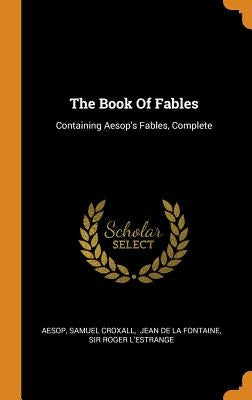 The Book of Fables: Containing Aesop's Fables, Complete by Aesop