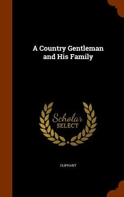 A Country Gentleman and His Family by Oliphant