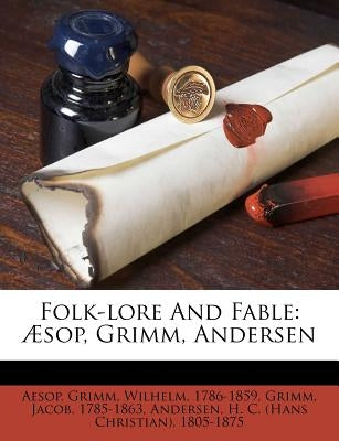 Folk-Lore and Fable: Aesop, Grimm, Andersen by Aesop