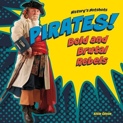 Pirates! Bold and Brutal Rebels by Olson, Elsie