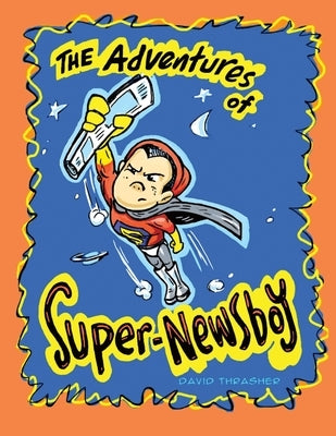 The Adventures of Super-Newsboy by Thrasher, David