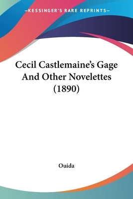 Cecil Castlemaine's Gage And Other Novelettes (1890) by Ouida