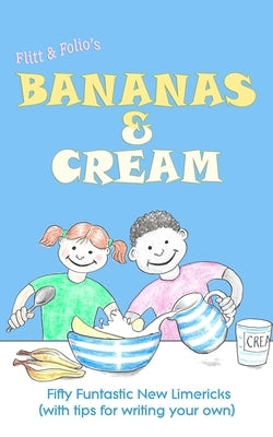 Bananas & Cream: Fifty Funtastic New Limericks (with tips for writing your own) by Scott, Peppy