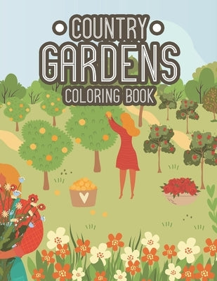 Country Gardens Coloring Book: A Passionate Gardener's Stress Relieving Coloring Pages, Plants and Flower Illustrations and Designs ao Color by Coloring Books, Peaceful Gardens