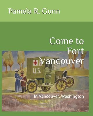 Come to Fort Vancouver: In Vancouver, Washington by Gunn, Pamela R.