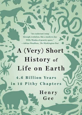 A (Very) Short History of Life on Earth: 4.6 Billion Years in 12 Pithy Chapters by Gee, Henry