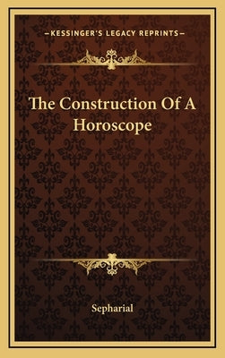 The Construction Of A Horoscope by Sepharial