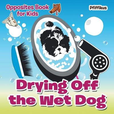 Drying Off the Wet Dog Opposites Book for Kids by Pfiffikus