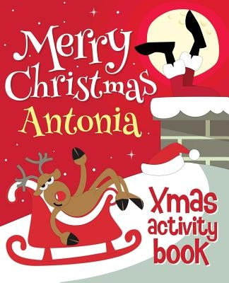 Merry Christmas Antonia - Xmas Activity Book: (Personalized Children's Activity Book) by Xmasst