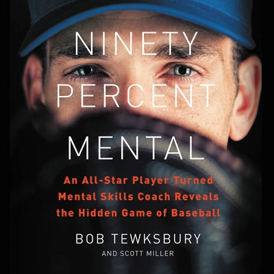 Ninety Percent Mental: An All-Star Player Turned Mental Skills Coach Reveals the Hidden Game of Baseball by Tewksbury, Bob