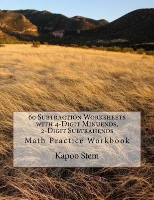 60 Subtraction Worksheets with 4-Digit Minuends, 2-Digit Subtrahends: Math Practice Workbook by Stem, Kapoo