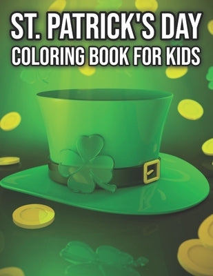 St. Patrick's Day Coloring Book For Kids: Happy St Patrick's Day Coloring Book for Toddlers, Kids, Preschoolers, Homeschoolers - Green Leaf Shamrock, by Joshuallr