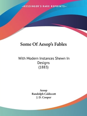 Some of Aesop's Fables: With Modern Instances Shewn in Designs (1883) by Aesop