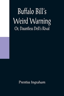 Buffalo Bill's Weird Warning; Or, Dauntless Dell's Rival by Ingraham, Prentiss