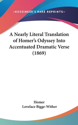 A Nearly Literal Translation of Homer's Odyssey Into Accentuated Dramatic Verse (1869) by Homer