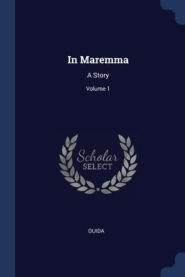 In Maremma: A Story; Volume 1 by Ouida