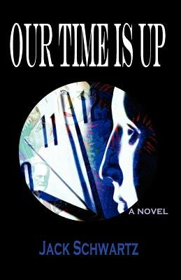 Our Time Is Up by Schwartz, Jack