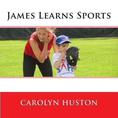 James Learns Sports by Huston, Carolyn L.