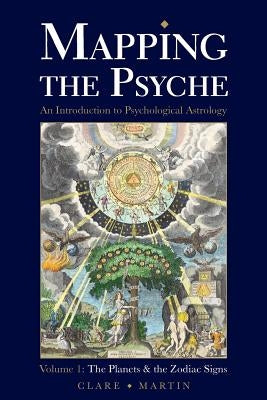 Mapping the Psyche Volume 1: The Planets and the Zodiac Signs by Martin, Clare