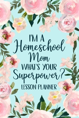 I'm a Homeschool Mom What's Your Superpower 2022 Planner by Paperland