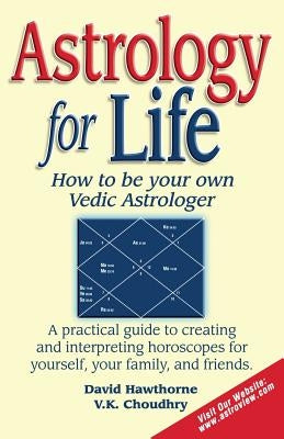 Astrology for Life: How to Be Your Own Vedic Astrologer by Hawthorne, David