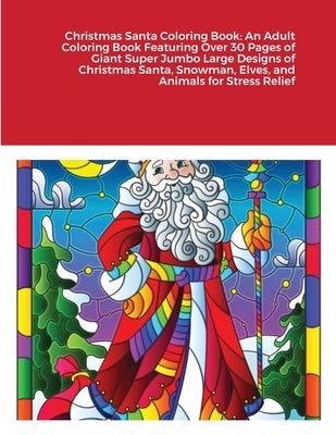 Christmas Santa Coloring Book: An Adult Coloring Book Featuring Over 30 Pages of Giant Super Jumbo Large Designs of Christmas Santa, Snowman, Elves, by Harrison, Beatrice