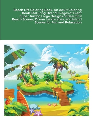 Beach Life Coloring Book: An Adult Coloring Book Featuring Over 30 Pages of Giant Super Jumbo Large Designs of Beautiful Beach Scenes, Ocean Lan by Harrison, Beatrice