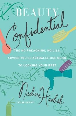 Beauty Confidential: The No Preaching, No Lies, Advice-You'll-Actually-Use Guide to Looking Your Best by Haobsh, Nadine