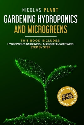 Gardening Hydroponics and Microgreens: 2 in 1, Essential Guide to Create Your Garden Without Land. Techniques for Beginners to Cultivating Fruits, Her by Plant, Nicolas