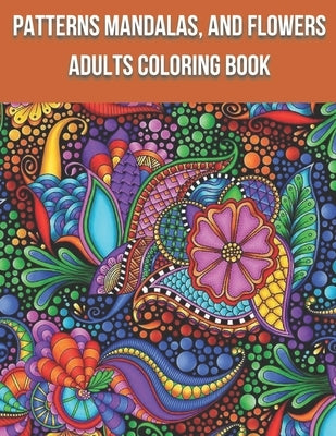 Patterns Mandalas, And Flowers Adults Coloring Book: Activity book for adults, coloring and entertainment, simple method to fight against stress and d by First Choice